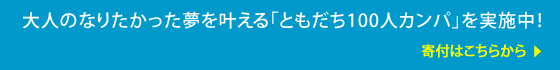 大人のなりたかった夢を叶える「ともだち100人カンパ」を実施中